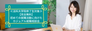 ≪法科大学院修了生対象≫【完全無料】初めての就職活動に向けたカジュアル就職相談会