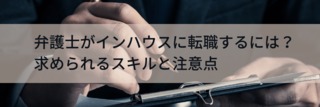 弁護士がインハウスに転職するには？求められるスキルと注意点