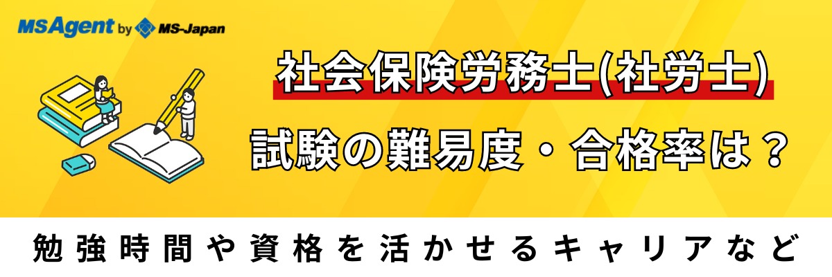 社会保険労務士（社労士）試験の難易度・合格率は？勉強時間や資格を活かせるキャリアなど | 管理部門(バックオフィス)と士 業の求人・転職ならMS-Japan