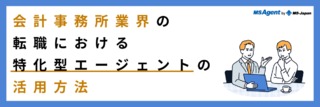 会計事務所業界の転職における特化型エージェントの活用方法