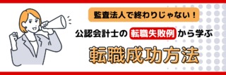 監査法人で終わりじゃない！公認会計士の転職失敗例から学ぶ転職成功方法