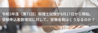 令和3年度（第71回）税理士試験が8月17日から開始。受験申込者数増加に対して、受験者数はどうなるのか？