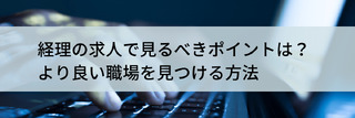 経理の求人で見るべきポイントは？より良い職場を見つける方法